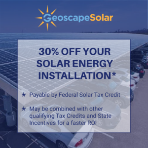 The Federal Solar Tax Credit lets you get 30% off your solar energy system with Geoscape Solar